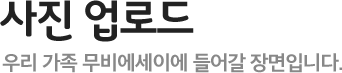 사진 업로드 무비에세이에 들어갈 사진을 선택해주세요